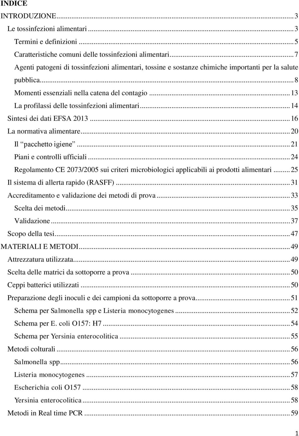 .. 13 La profilassi delle tossinfezioni alimentari... 14 Sintesi dei dati EFSA 2013... 16 La normativa alimentare... 20 Il pacchetto igiene... 21 Piani e controlli ufficiali.