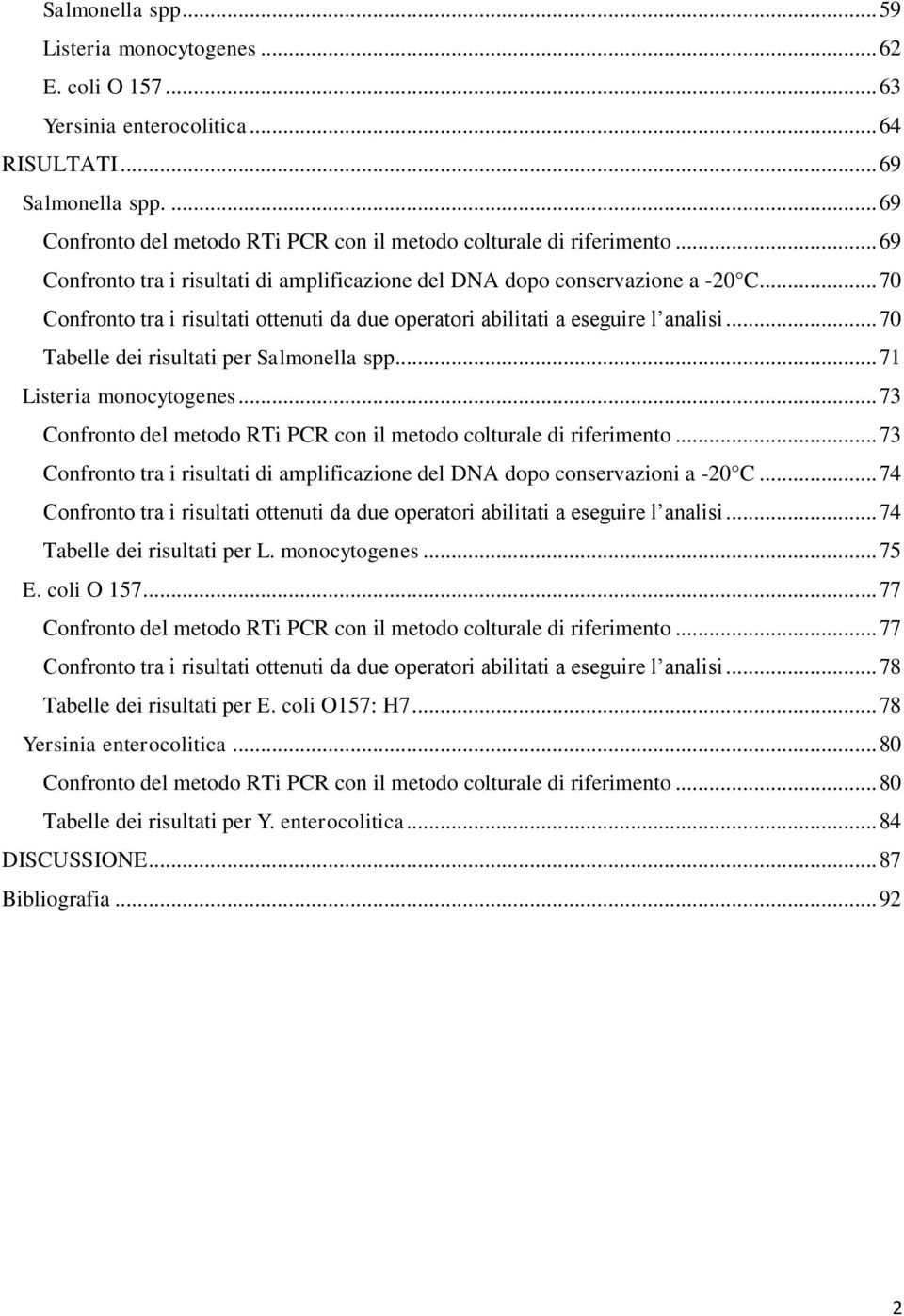 .. 70 Confronto tra i risultati ottenuti da due operatori abilitati a eseguire l analisi... 70 Tabelle dei risultati per Salmonella spp... 71 Listeria monocytogenes.