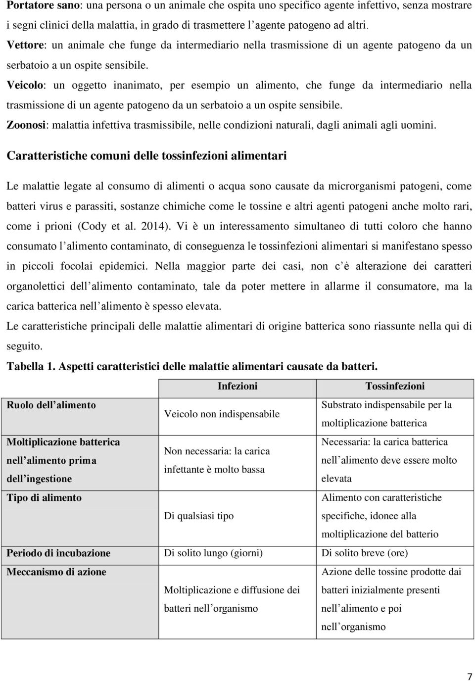 Veicolo: un oggetto inanimato, per esempio un alimento, che funge da intermediario nella trasmissione di un agente patogeno da un serbatoio a un ospite sensibile.