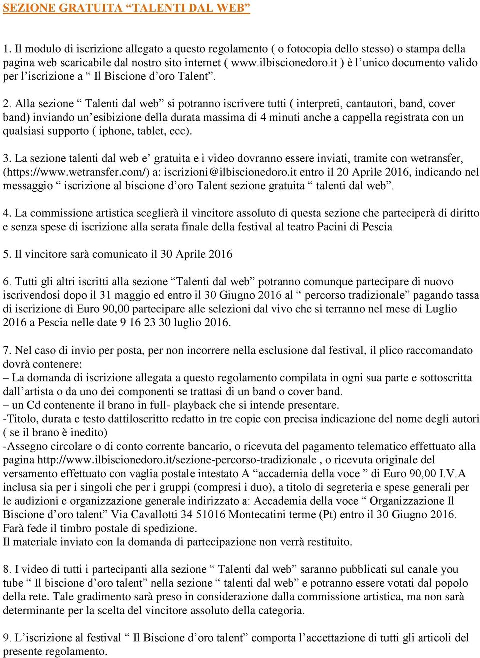 Alla sezione Talenti dal web si potranno iscrivere tutti ( interpreti, cantautori, band, cover band) inviando un esibizione della durata massima di 4 minuti anche a cappella registrata con un