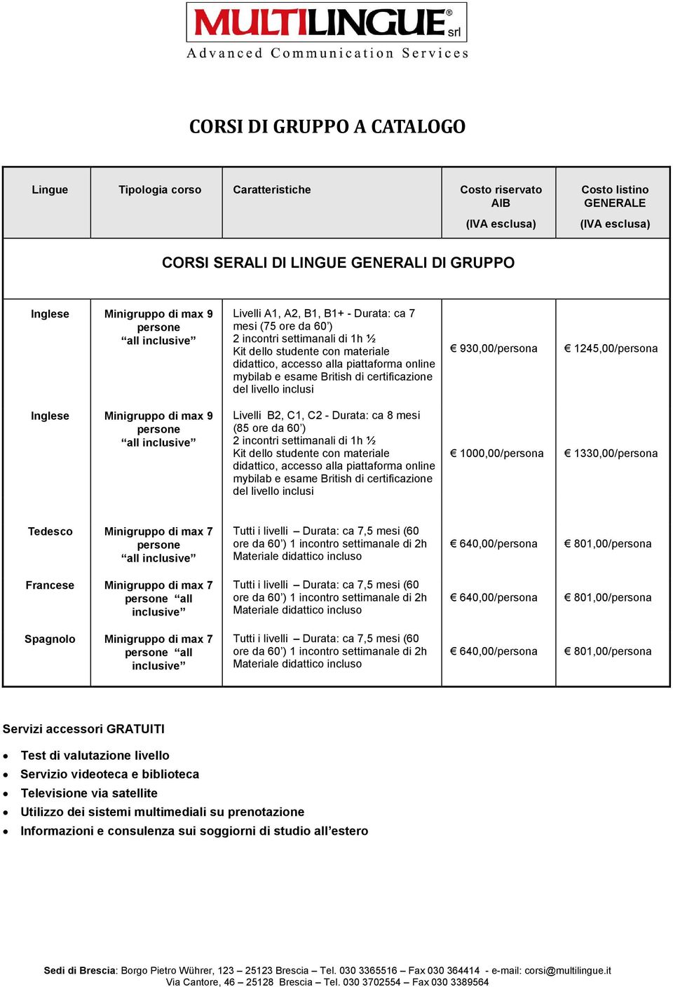 e esame British di certificazione del livello inclusi Livelli B2, C1, C2 - Durata: ca 8 mesi (85 ore da 60 ) 2 incontri settimanali di 1h ½ Kit dello studente con materiale didattico, accesso alla