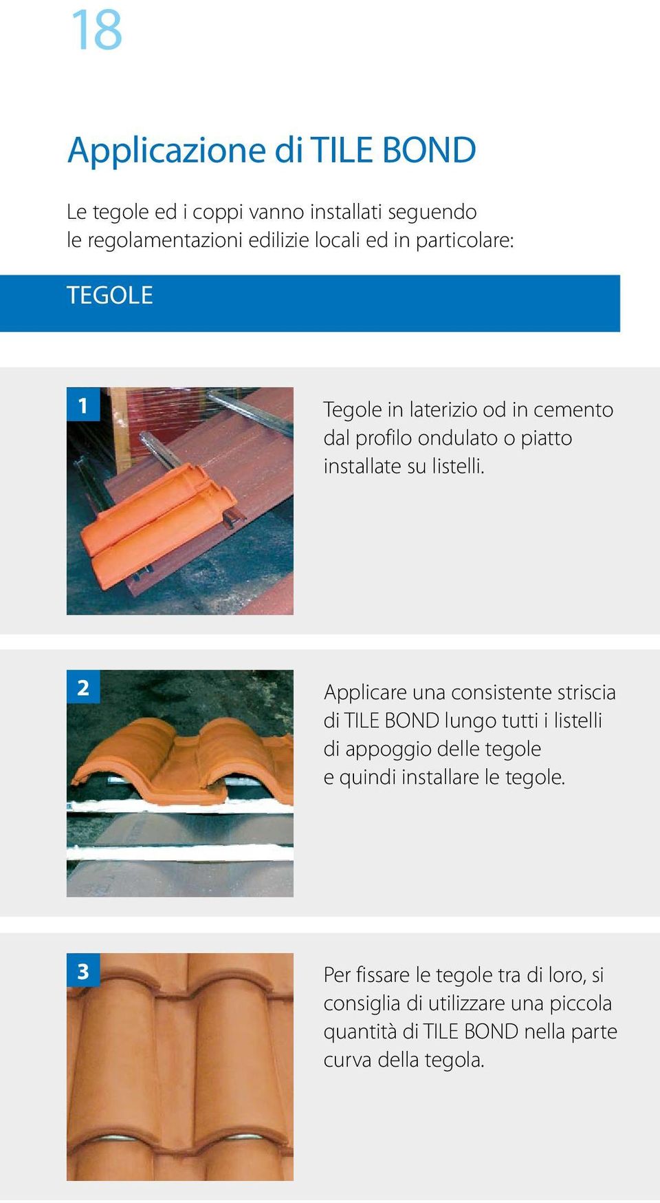 2 Applicare una consistente striscia di TILE BOND lungo tutti i listelli di appoggio delle tegole e quindi installare le