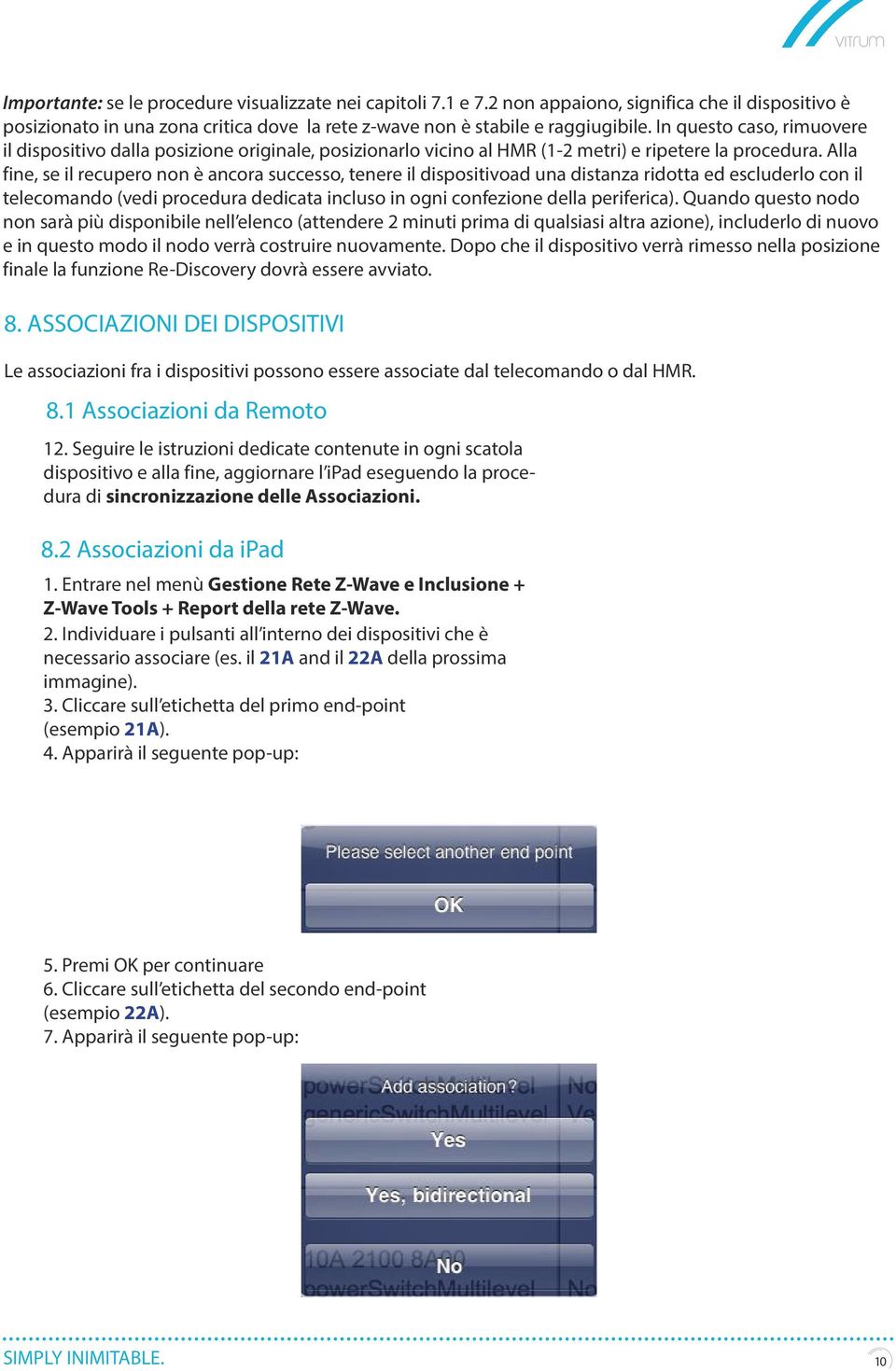 Alla fine, se il recupero non è ancora successo, tenere il dispositivoad una distanza ridotta ed escluderlo con il telecomando (vedi procedura dedicata incluso in ogni confezione della periferica).