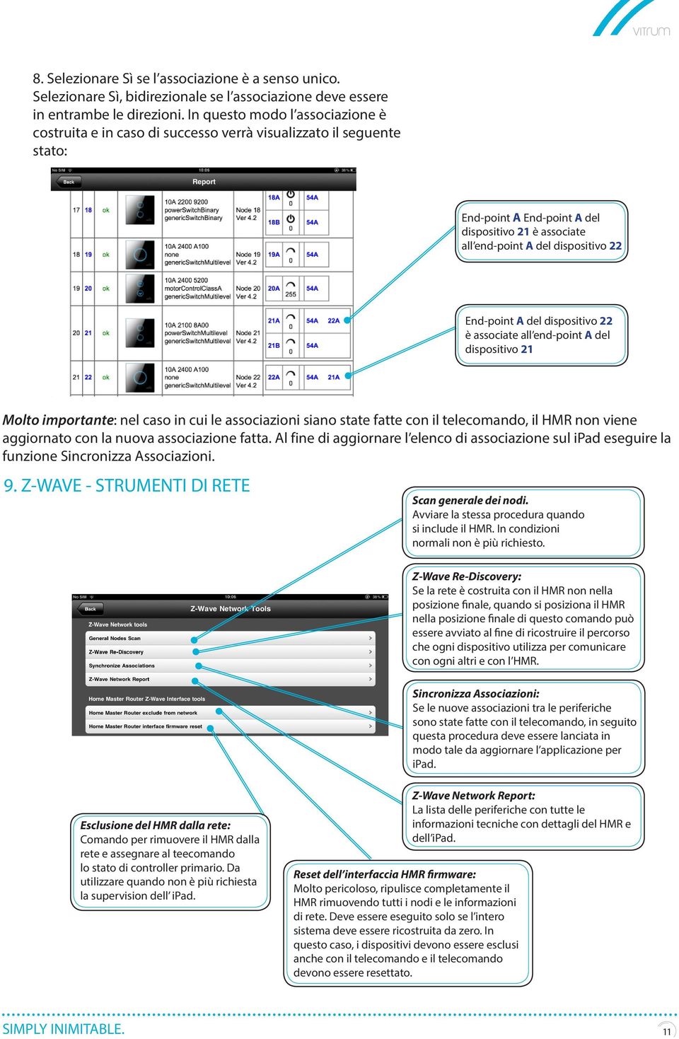 End-point A del dispositivo 22 è associate all end-point A del dispositivo 21 Molto importante: nel caso in cui le associazioni siano state fatte con il telecomando, il HMR non viene aggiornato con