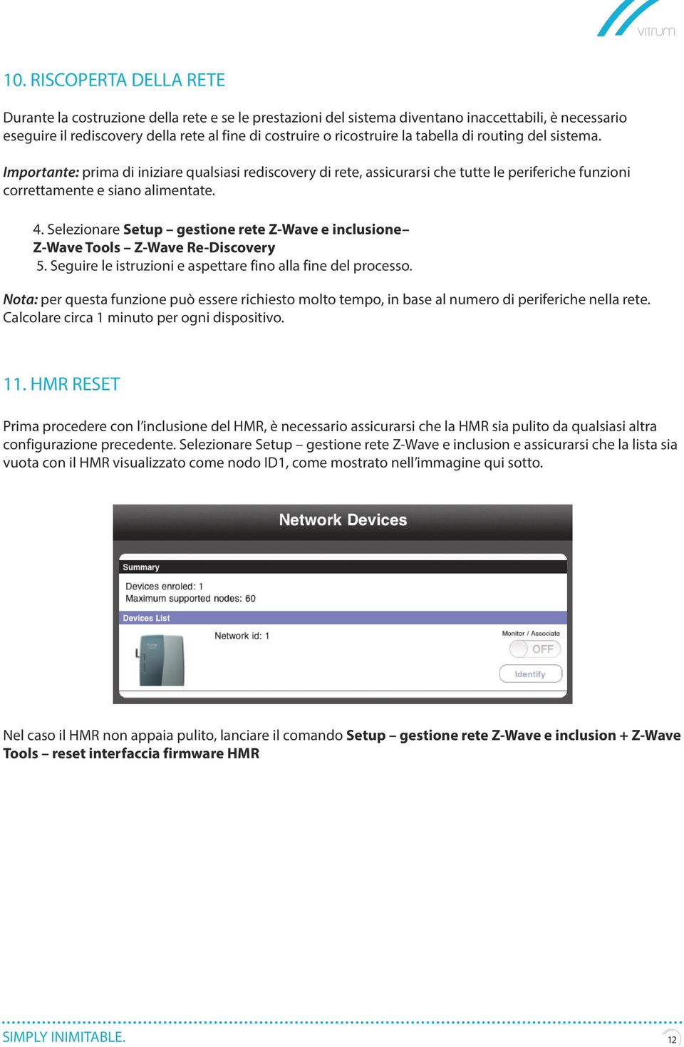 Selezionare Setup gestione rete Z-Wave e inclusione Z-Wave Tools Z-Wave Re-Discovery 5. Seguire le istruzioni e aspettare fino alla fine del processo.