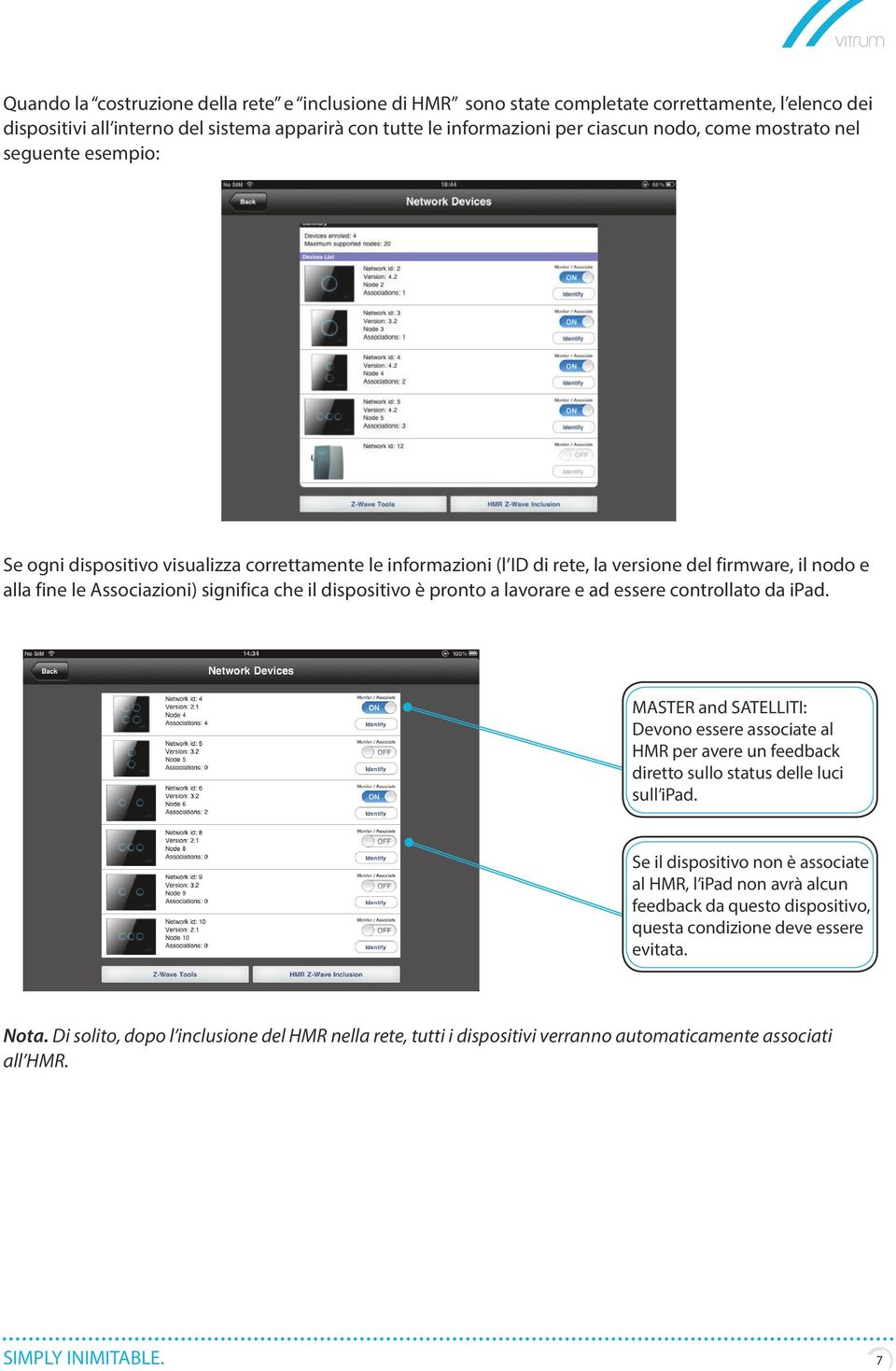 è pronto a lavorare e ad essere controllato da ipad. MASTER and SATELLITI: Devono essere associate al HMR per avere un feedback diretto sullo status delle luci sull ipad.