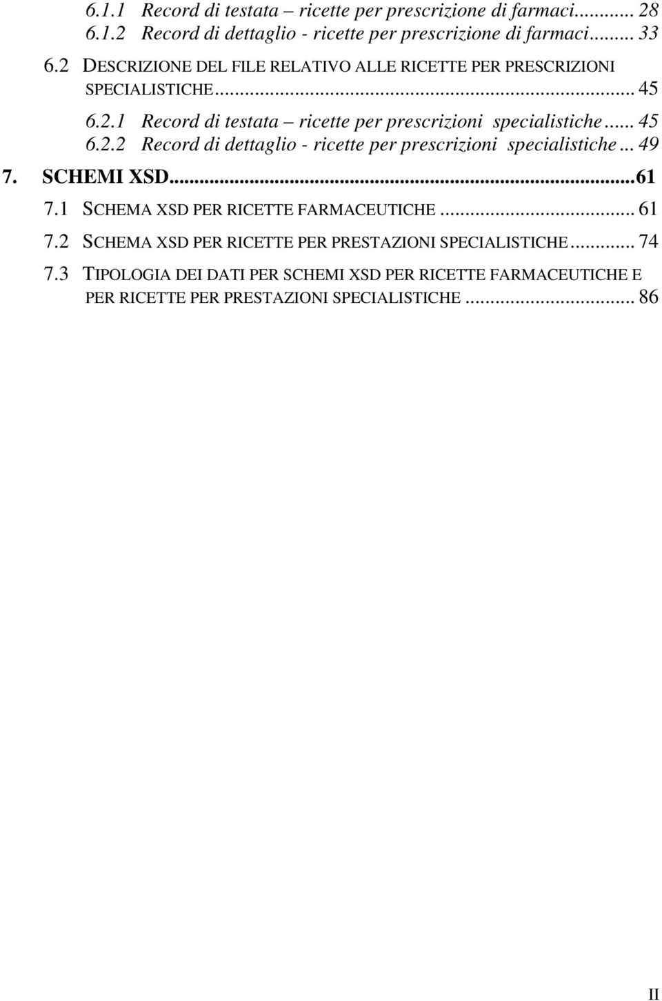 .. 49 7. SCHEMI XSD...61 7.1 SCHEMA XSD PER RICETTE FARMACEUTICHE... 61 7.2 SCHEMA XSD PER RICETTE PER PRESTAZIONI SPECIALISTICHE... 74 7.
