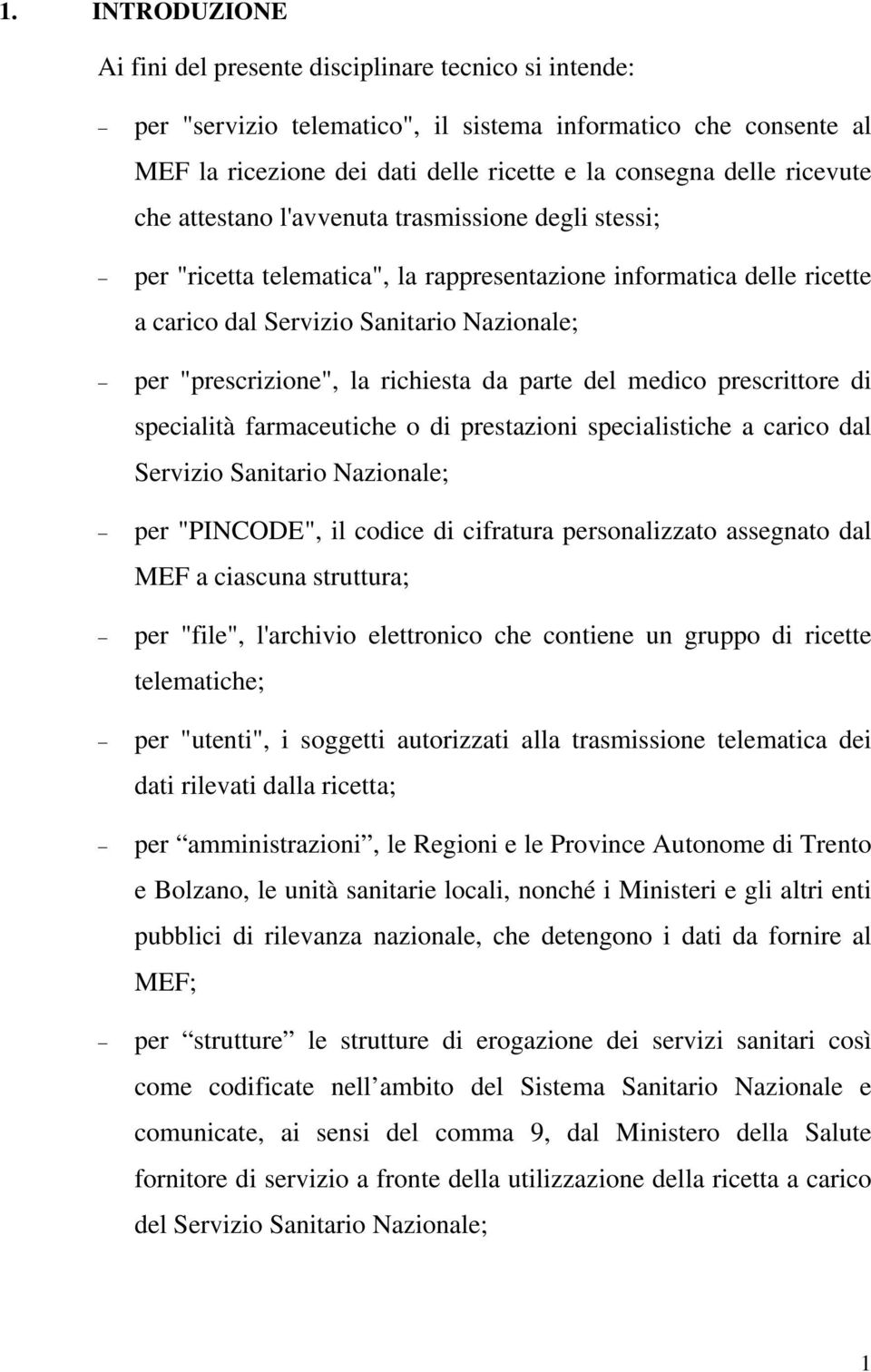 richiesta da parte del medico prescrittore di specialità farmaceutiche o di prestazioni specialistiche a carico dal Servizio Sanitario Nazionale; per "PINCODE", il codice di cifratura personalizzato