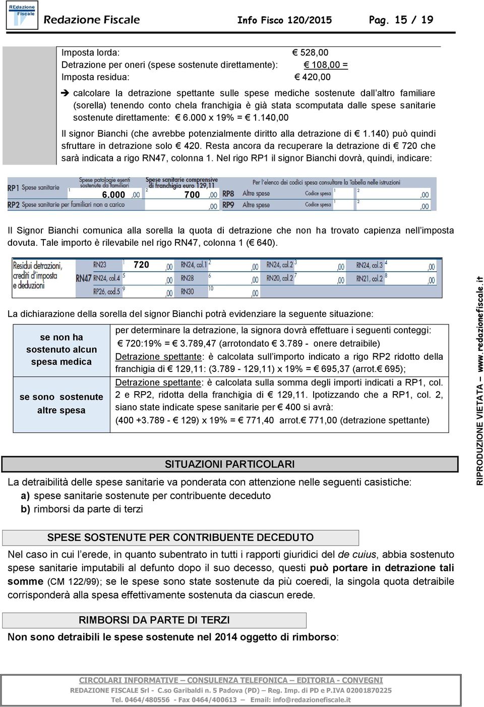 familiare (sorella) tenendo conto chela franchigia è già stata scomputata dalle spese sanitarie sostenute direttamente: 6.000 x 19% = 1.