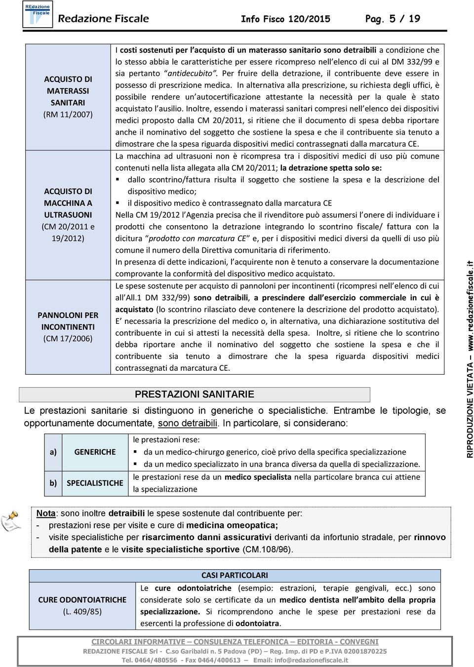 sanitario sono detraibili a condizione che lo stesso abbia le caratteristiche per essere ricompreso nell elenco di cui al DM 332/99 e sia pertanto antidecubito.