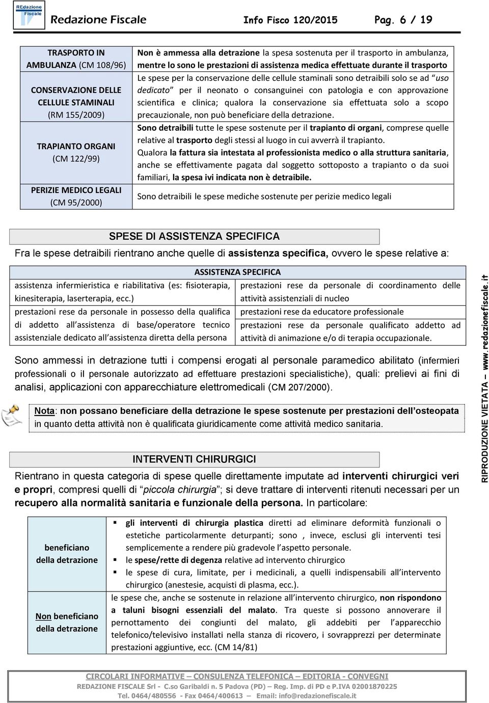 sostenuta per il trasporto in ambulanza, mentre lo sono le prestazioni di assistenza medica effettuate durante il trasporto Le spese per la conservazione delle cellule staminali sono detraibili solo