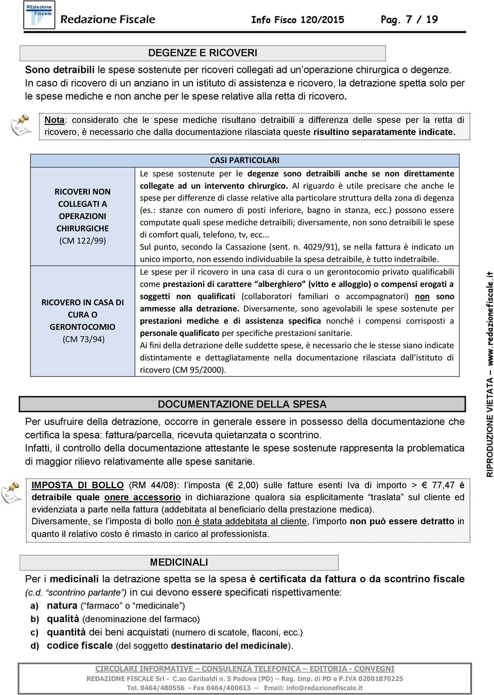 Nota: considerato che le spese mediche risultano detraibili a differenza delle spese per la retta di ricovero, è necessario che dalla documentazione rilasciata queste risultino separatamente indicate.