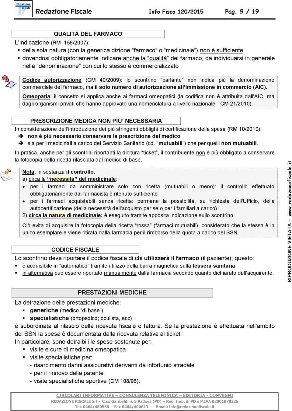 farmaco, da individuarsi in generale nella denominazione con cui lo stesso è commercializzato Codice autorizzazione (CM 40/2009): lo scontrino parlante non indica più la denominazione commerciale del