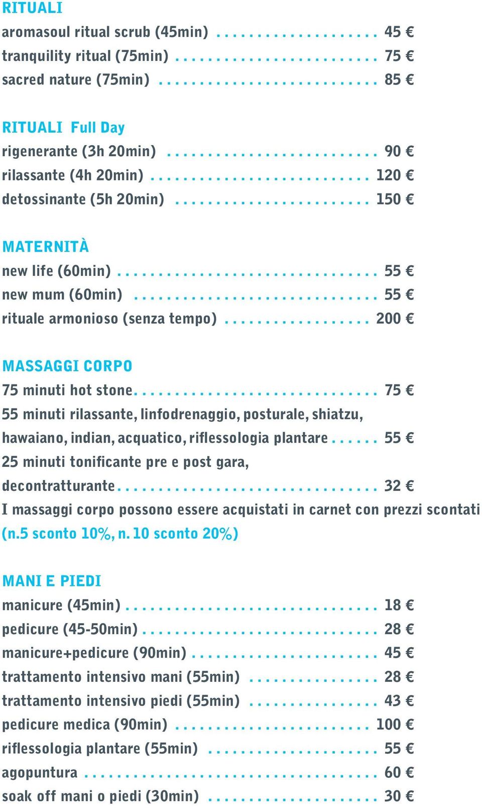 ... 75 55 minuti rilassante, linfodrenaggio, posturale, shiatzu, hawaiano, indian, acquatico, riflessologia plantare.... 55 25 minuti tonificante pre e post gara, decontratturante.