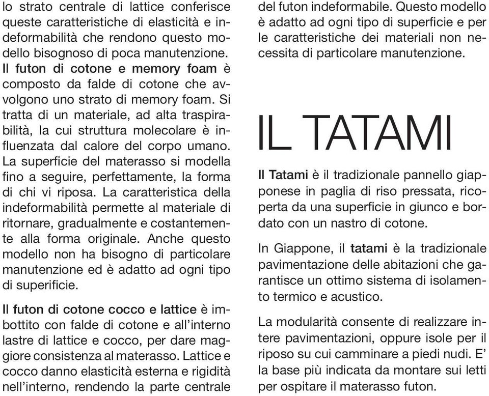 Si tratta di un materiale, ad alta traspirabilità, la cui struttura molecolare è influenzata dal calore del corpo umano.