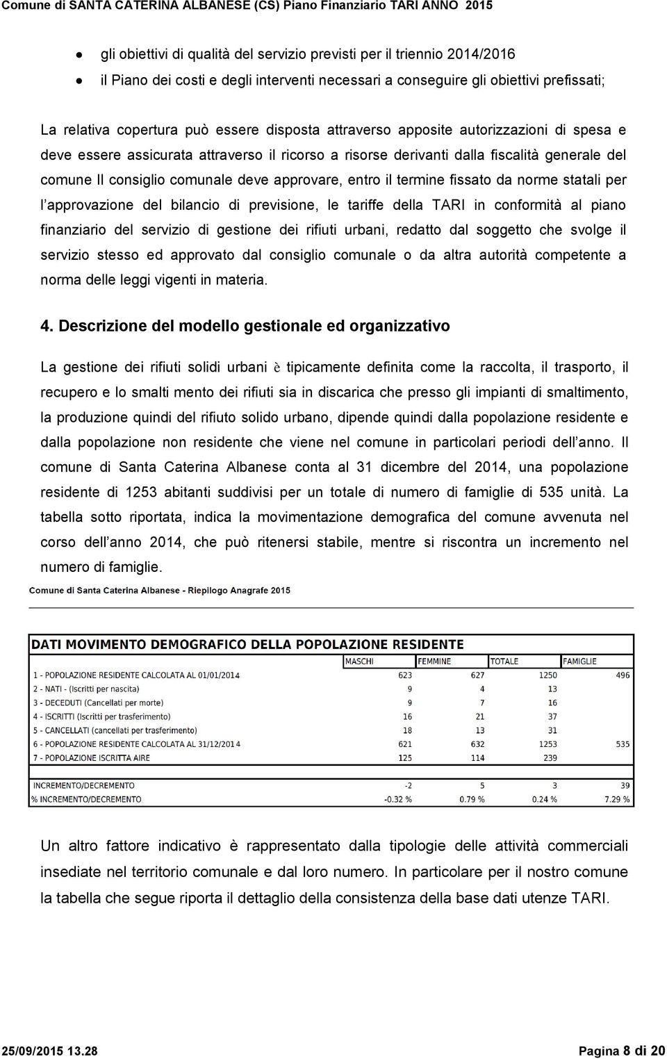 il termine fissato da norme statali per l approvazione del bilancio di previsione, le tariffe della TARI in conformità al piano finanziario del servizio di gestione dei rifiuti urbani, redatto dal