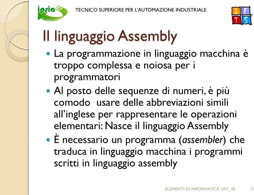 per rappresentare le operazioni elementari: Nasce il linguaggio Assembly È necessario un programma