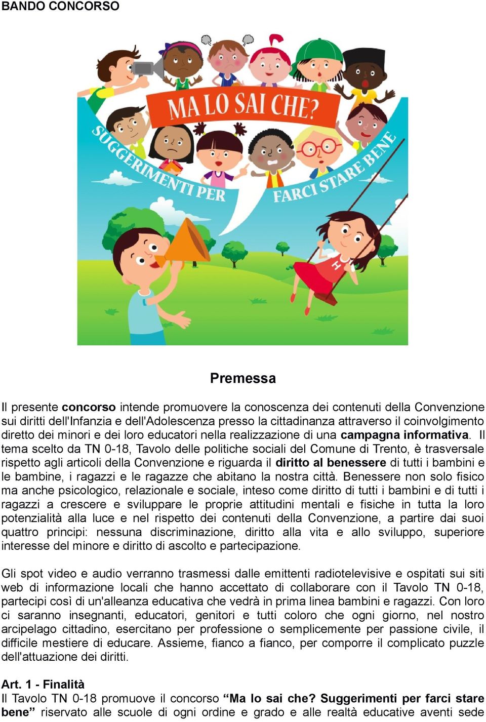 Il tema scelto da TN 0-18, Tavolo delle politiche sociali del Comune di Trento, è trasversale rispetto agli articoli della Convenzione e riguarda il diritto al benessere di tutti i bambini e le