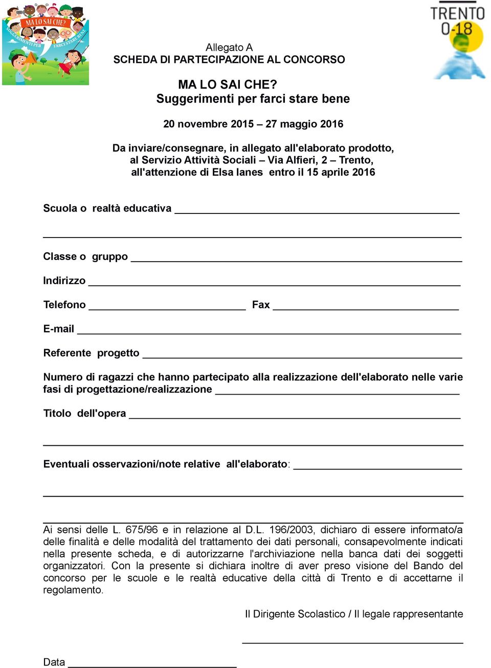 Ianes entro il 15 aprile 2016 Scuola o realtà educativa Classe o gruppo Indirizzo Telefono Fax E-mail Referente progetto Numero di ragazzi che hanno partecipato alla realizzazione dell'elaborato