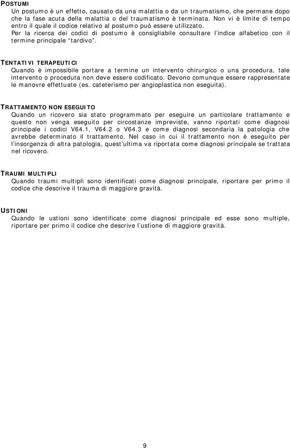 Per la ricerca dei codici di postumo è consigliabile consultare l indice alfabetico con il termine principale tardivo.