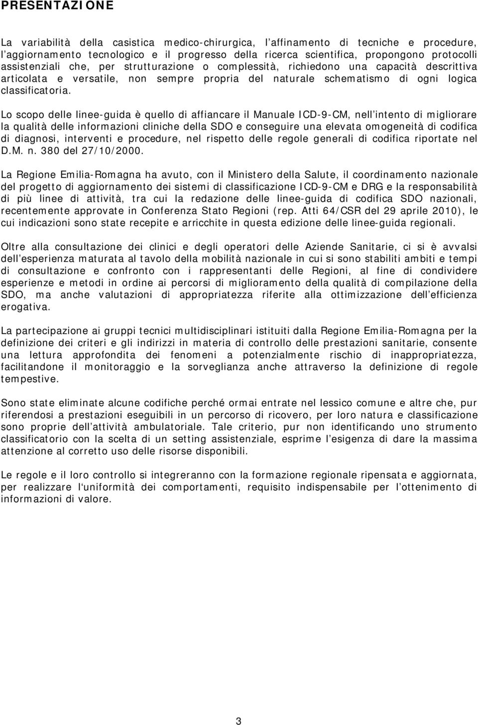 Lo scopo delle linee-guida è quello di affiancare il Manuale ICD-9-CM, nell intento di migliorare la qualità delle informazioni cliniche della SDO e conseguire una elevata omogeneità di codifica di