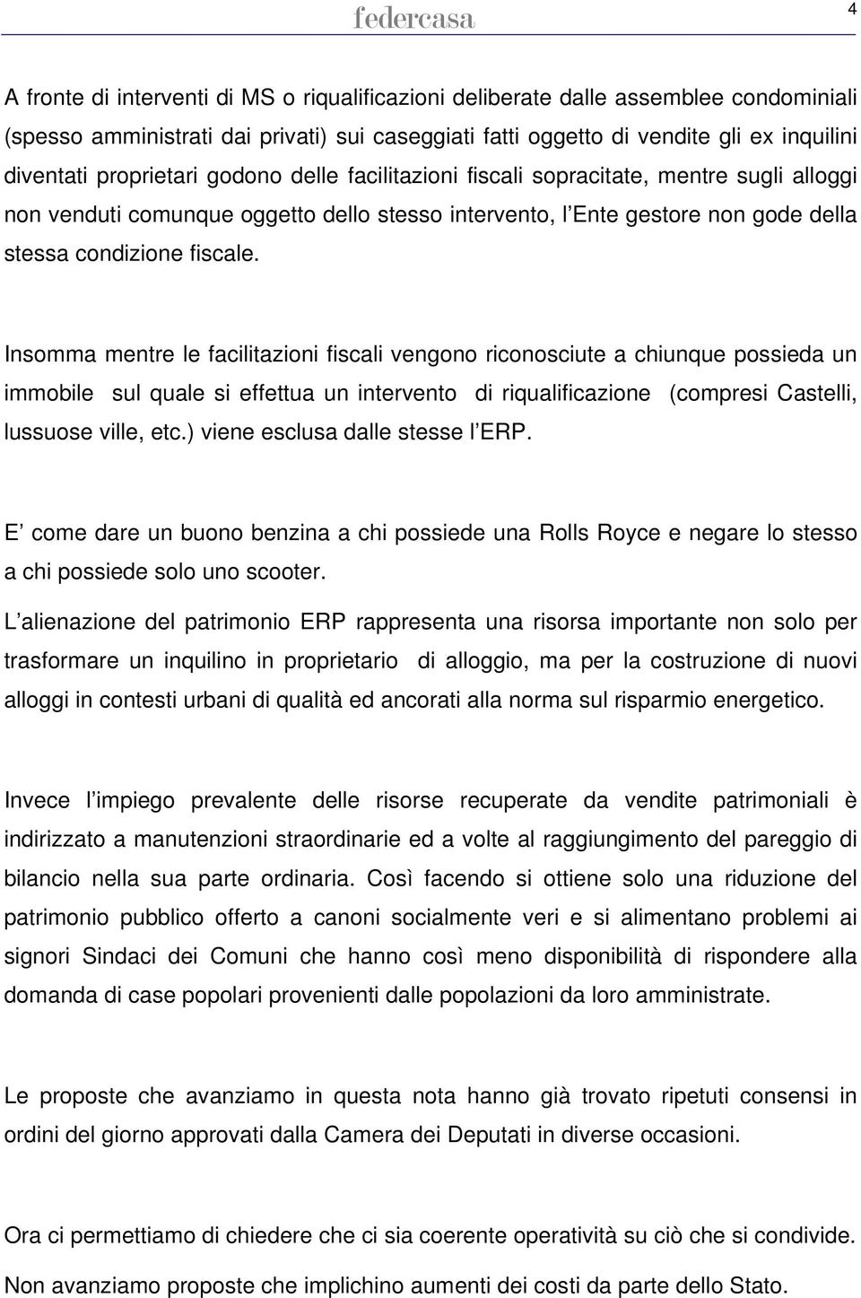 Insomma mentre le facilitazioni fiscali vengono riconosciute a chiunque possieda un immobile sul quale si effettua un intervento di riqualificazione (compresi Castelli, lussuose ville, etc.