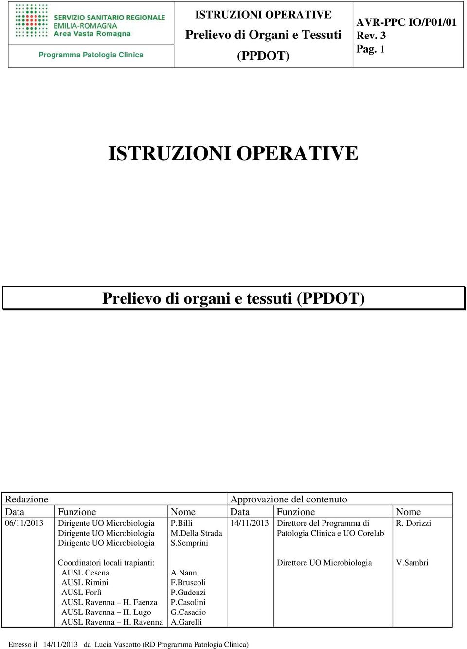 Microbiologia Dirigente UO Microbiologia P.Billi M.Della Strada S.Semprini 14/11/2013 Direttore del Programma di Patologia Clinica e UO Corelab R.