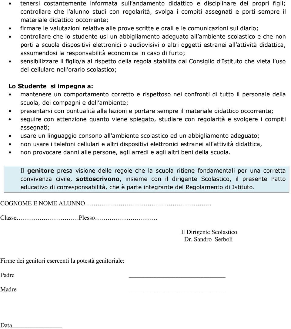 non porti a scuola dispositivi elettronici o audiovisivi o altri oggetti estranei all attività didattica, assumendosi la responsabilità economica in caso di furto; sensibilizzare il figlio/a al