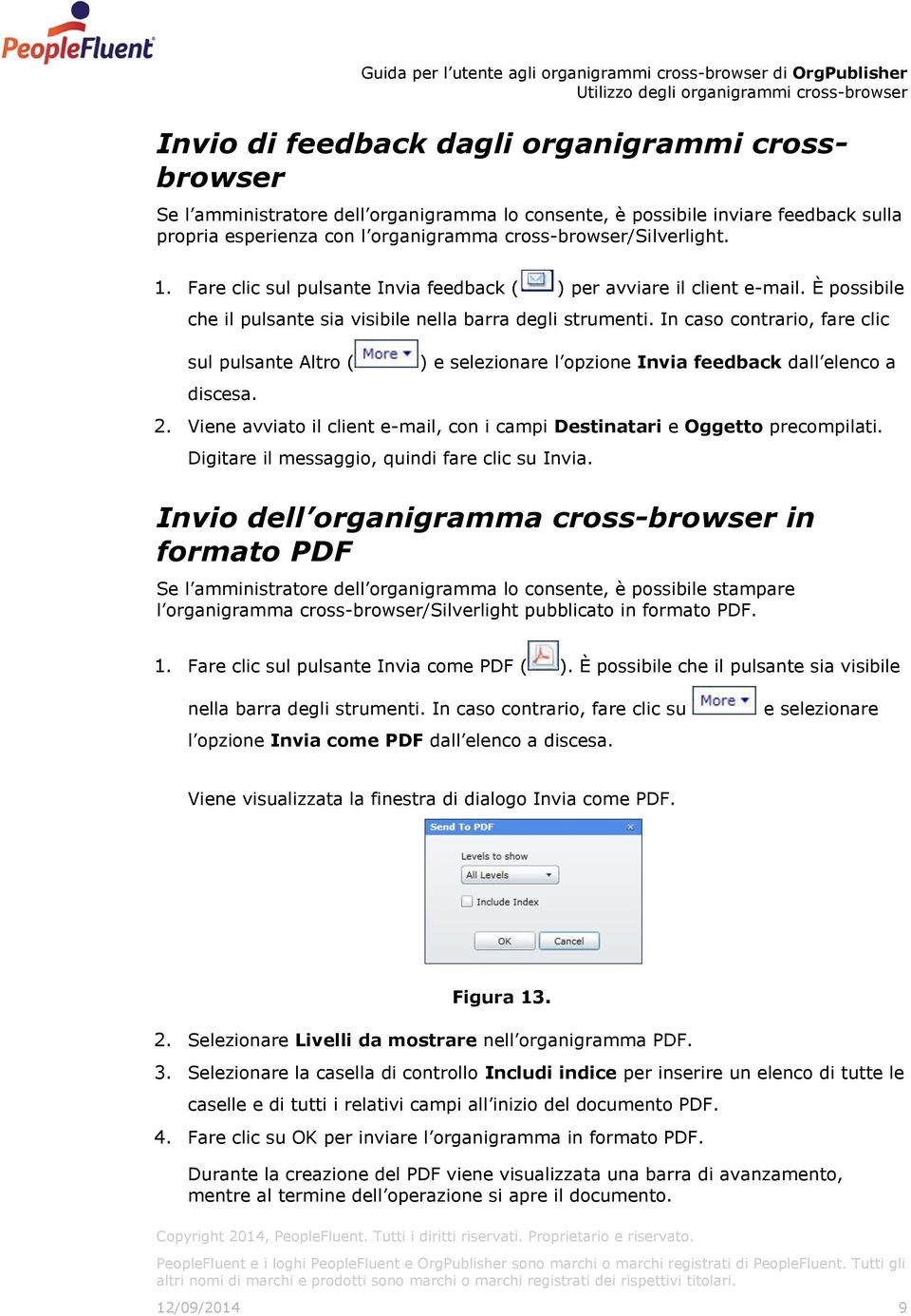 In caso contrario, fare clic sul pulsante Altro ( discesa. ) e selezionare l opzione Invia feedback dall elenco a 2. Viene avviato il client e-mail, con i campi Destinatari e Oggetto precompilati.