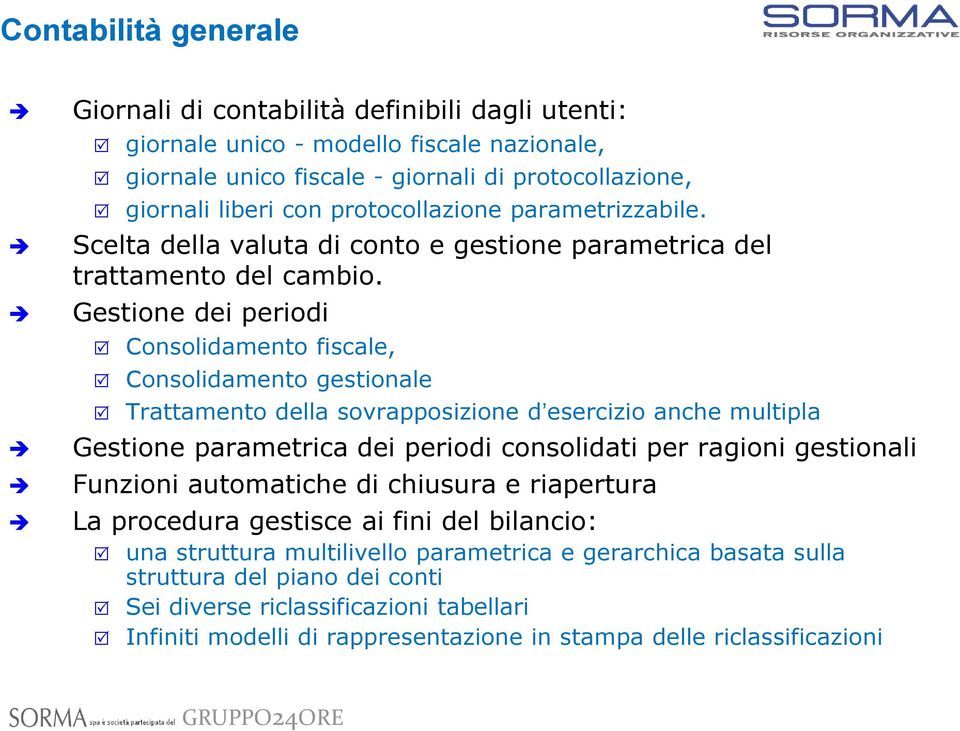 Gestione dei periodi Consolidamento fiscale, Consolidamento gestionale Trattamento della sovrapposizione d esercizio anche multipla Gestione parametrica dei periodi consolidati per ragioni gestionali