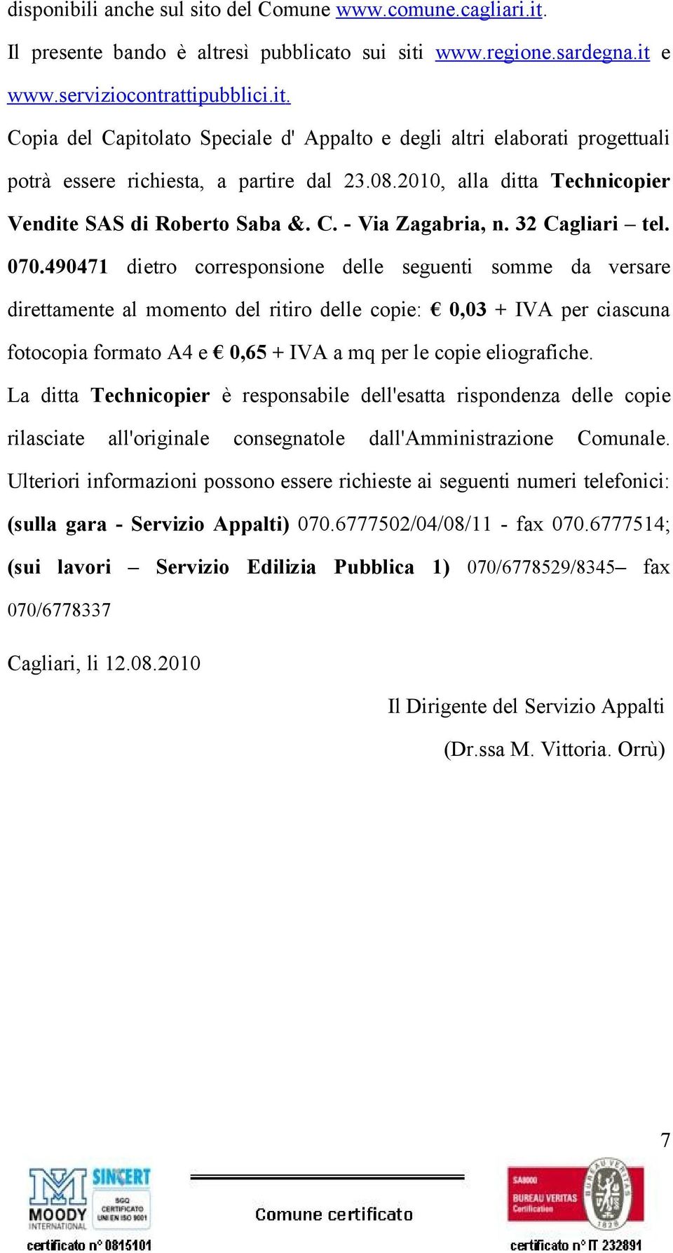 490471 dietro corresponsione delle seguenti somme da versare direttamente al momento del ritiro delle copie: 0,03 + IVA per ciascuna fotocopia formato A4 e 0,65 + IVA a mq per le copie eliografiche.