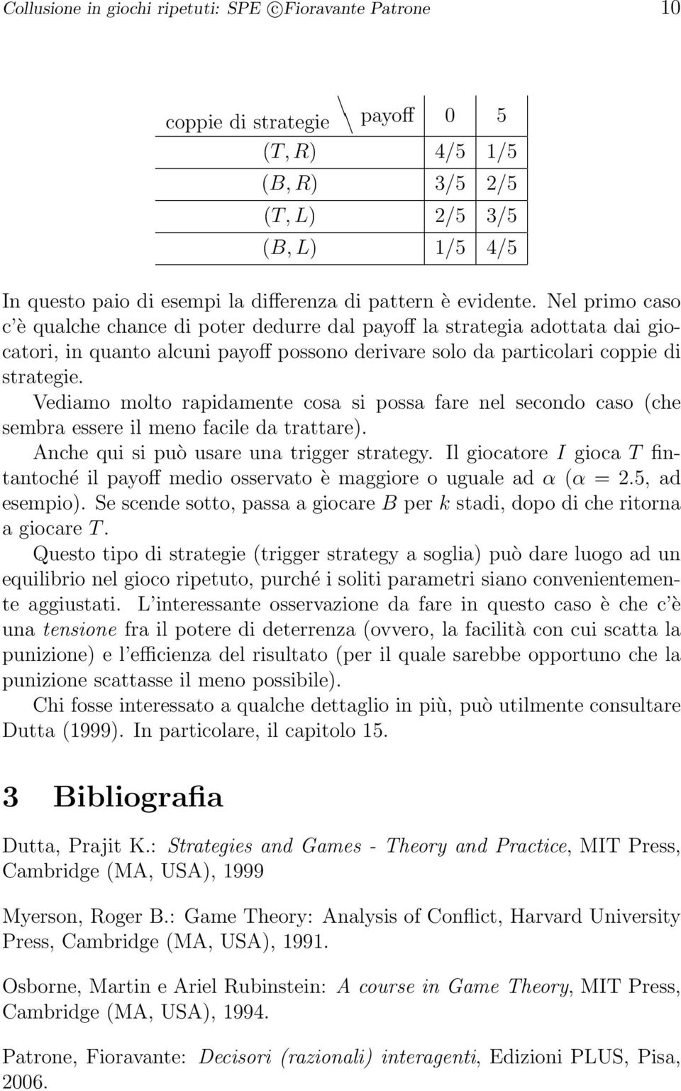 Vediamo molto rapidamente cosa si possa fare nel secondo caso (che sembra essere il meno facile da trattare). Anche qui si può usare una trigger strategy.