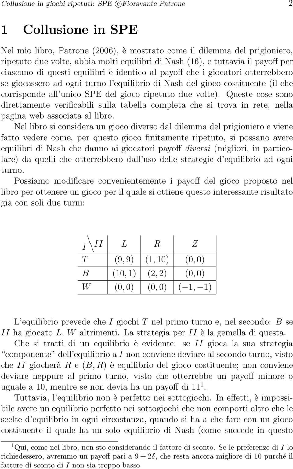 corrisponde all unico SPE del gioco ripetuto due volte). Queste cose sono direttamente verificabili sulla tabella completa che si trova in rete, nella pagina web associata al libro.