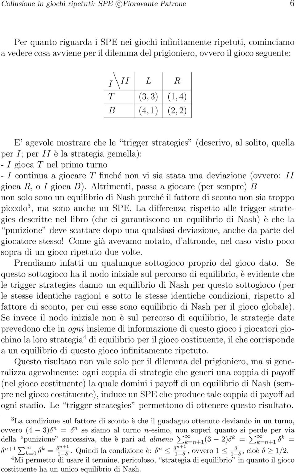 continua a giocare finché non vi sia stata una deviazione (ovvero: II gioca R, o I gioca ).