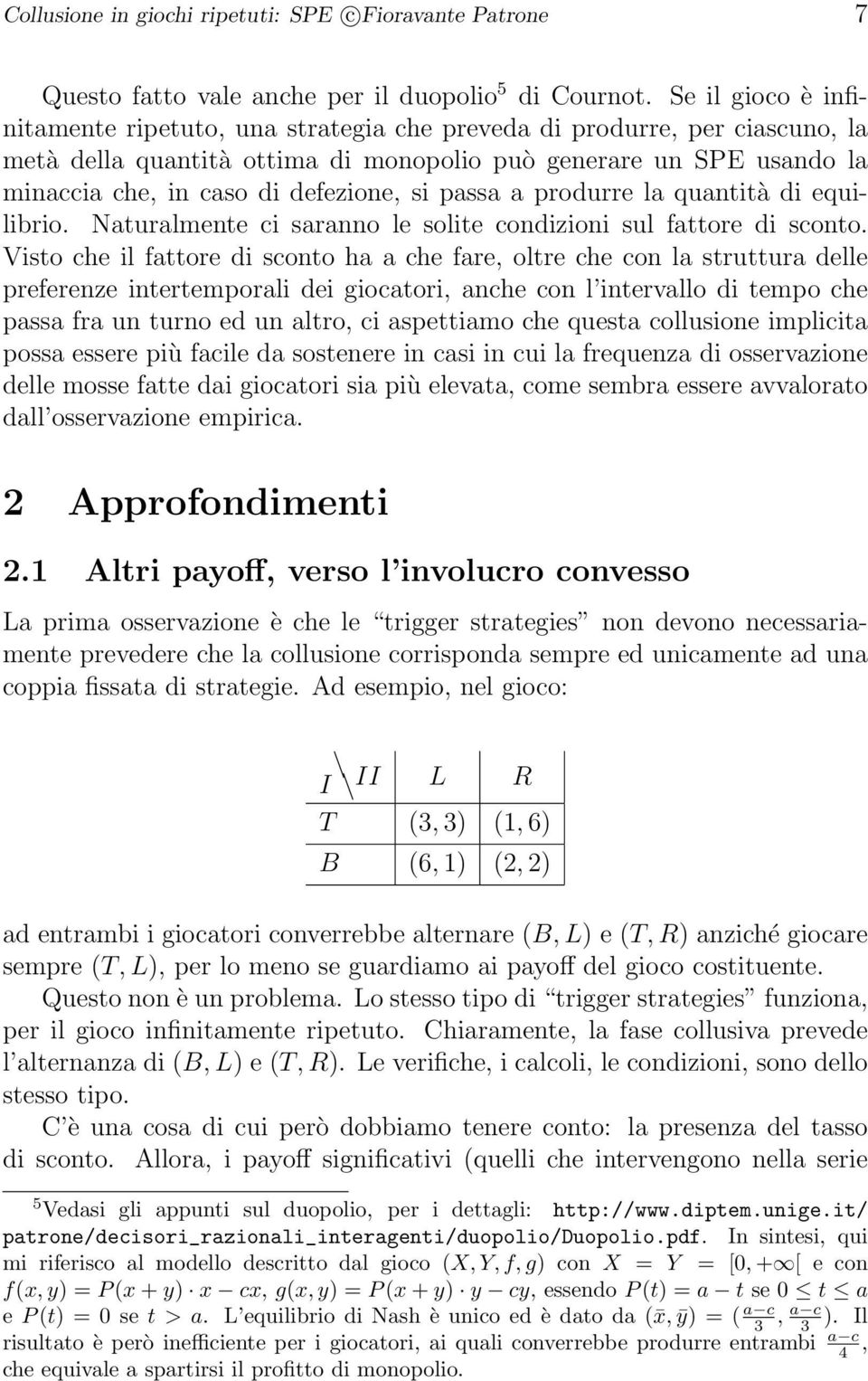 si passa a produrre la quantità di equilibrio. Naturalmente ci saranno le solite condizioni sul fattore di sconto.