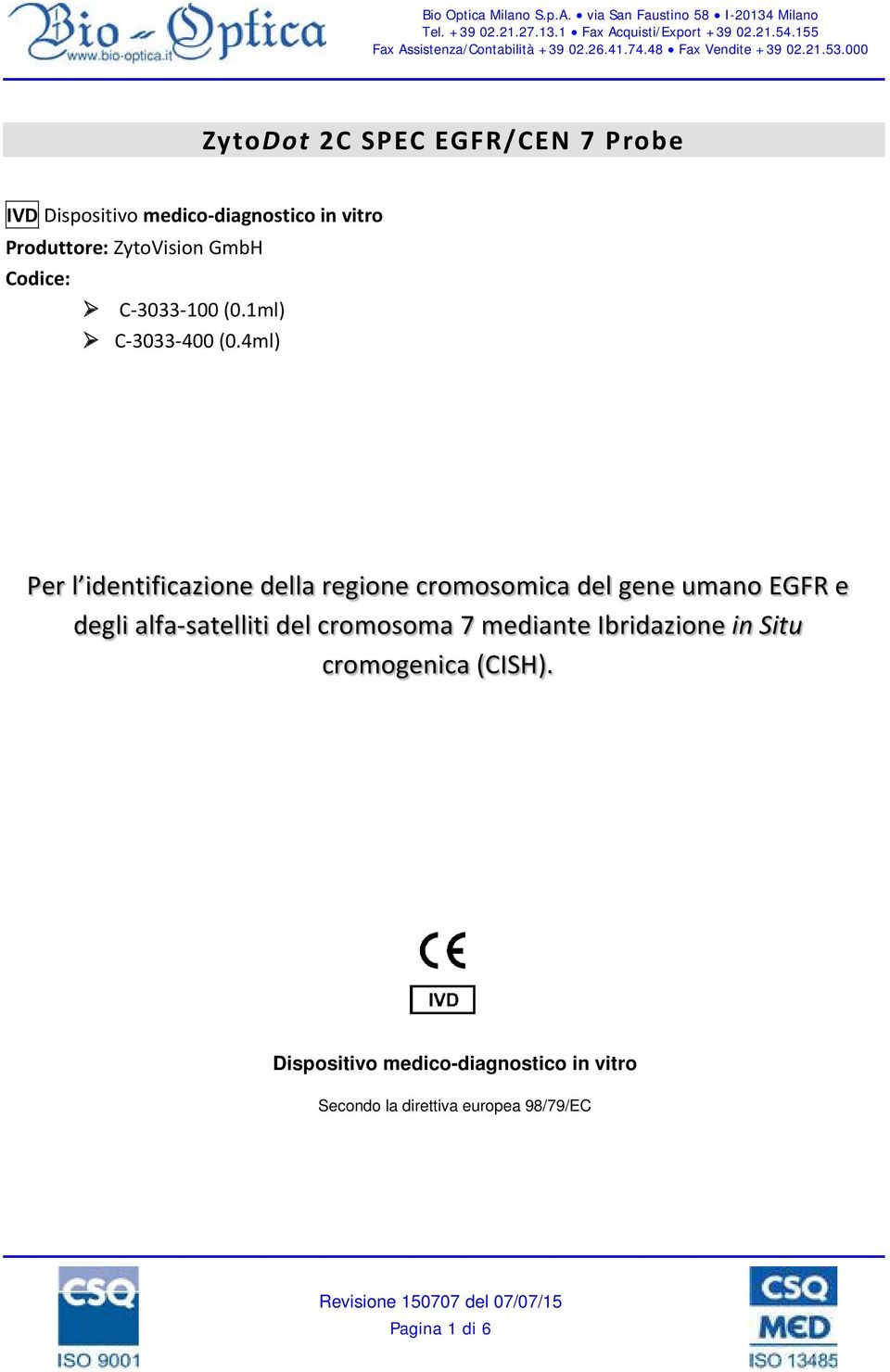 000 ZytoDot 2C SPEC EGFR/CEN 7 Probe IVD Dispositivo medico-diagnostico in vitro Produttore: ZytoVision GmbH Codice: C-3033-100 (0.1ml) C-3033-400 (0.