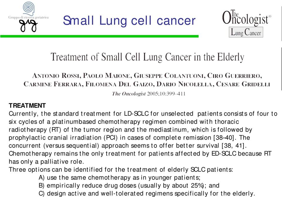 The concurrent (versus sequential) approach seems to offer better survival [38, 41]. Chemotherapy remains the only treatment for patients affected by ED-SCLC because RT has only a palliative role.