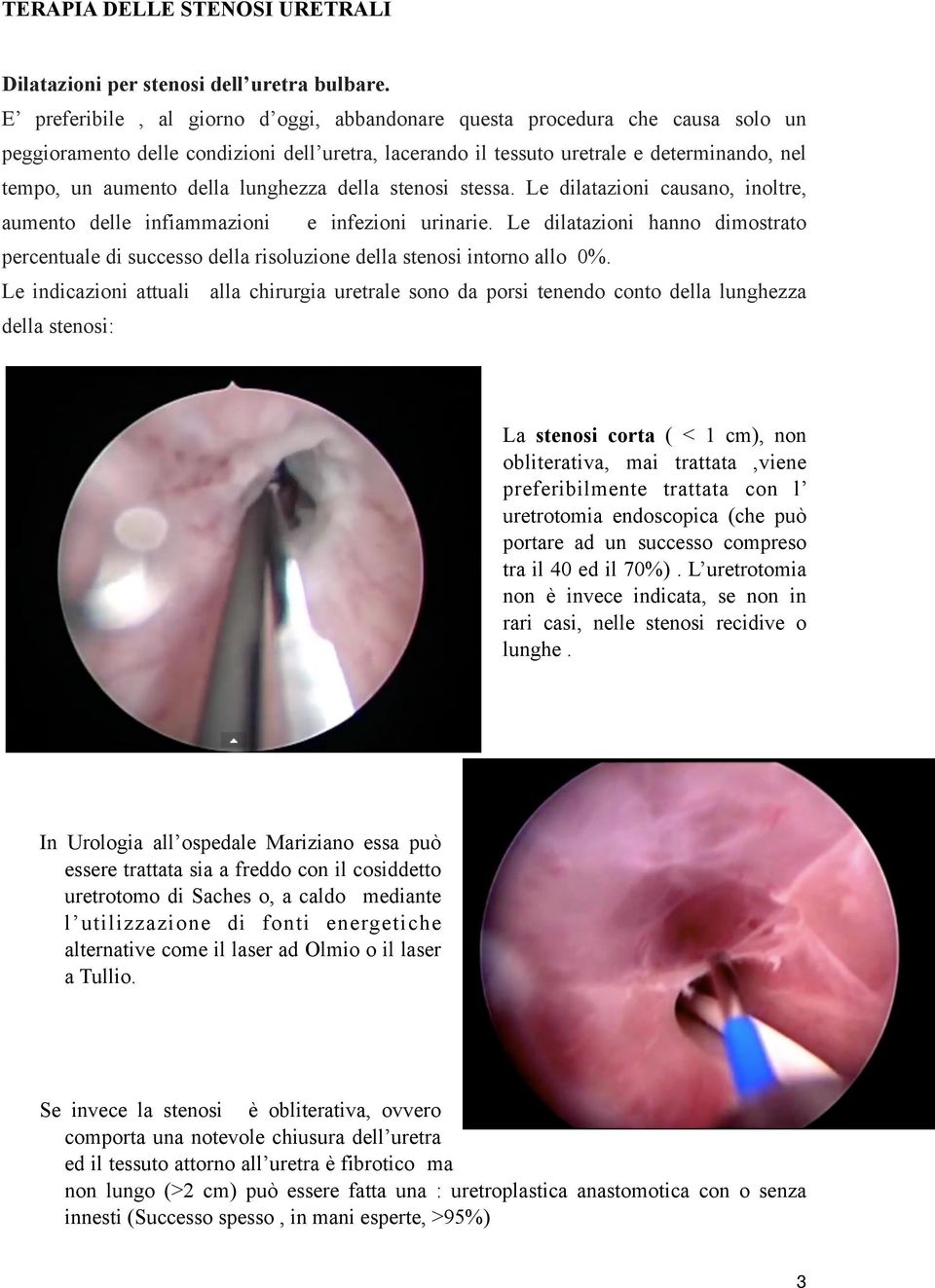 lunghezza della stenosi stessa. Le dilatazioni causano, inoltre, aumento delle infiammazioni e infezioni urinarie.