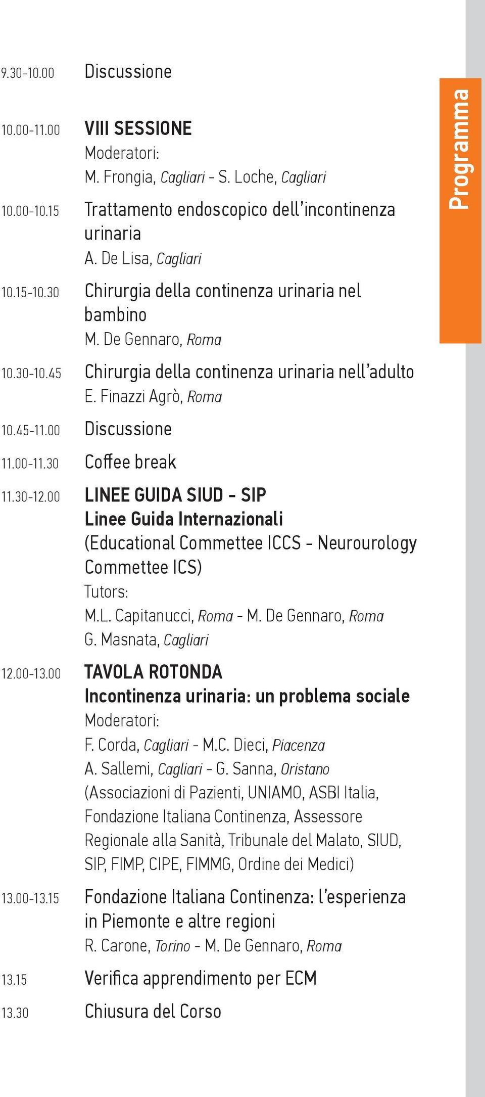 30 Coffee break 11.30-12.00 LINEE GUIDA SIUD - SIP Linee Guida Internazionali (Educational Commettee ICCS - Neurourology Commettee ICS) Tutors: M.L. Capitanucci, Roma - M. De Gennaro, Roma G.