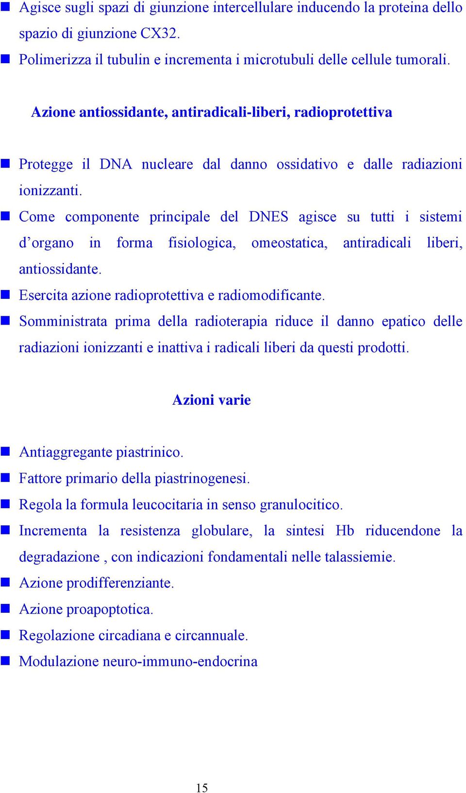 Come componente principale del DNES agisce su tutti i sistemi d organo in forma fisiologica, omeostatica, antiradicali liberi, antiossidante. Esercita azione radioprotettiva e radiomodificante.