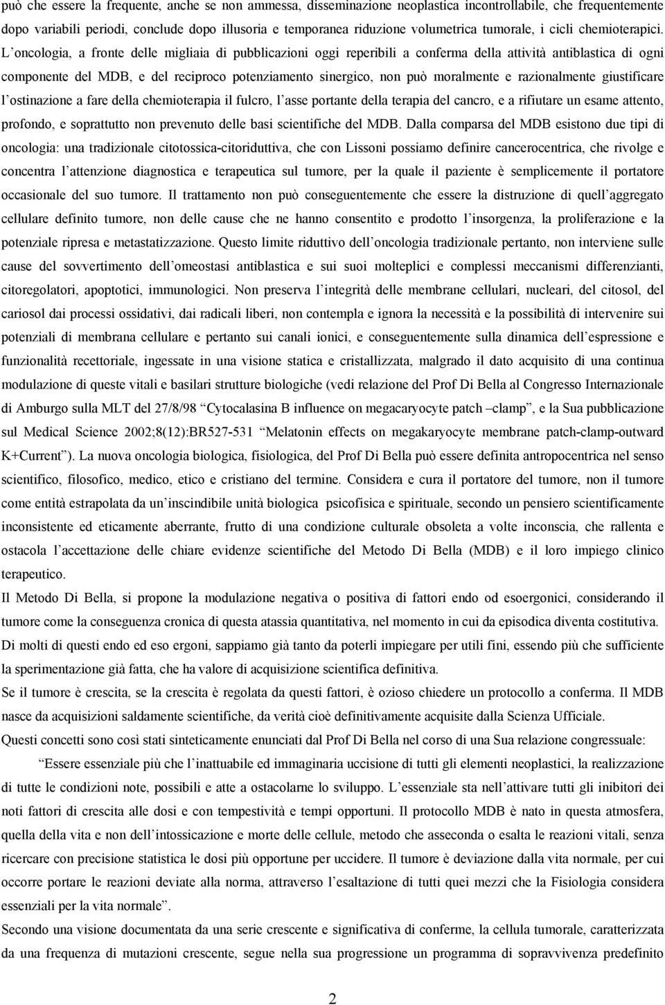 L oncologia, a fronte delle migliaia di pubblicazioni oggi reperibili a conferma della attività antiblastica di ogni componente del MDB, e del reciproco potenziamento sinergico, non può moralmente e