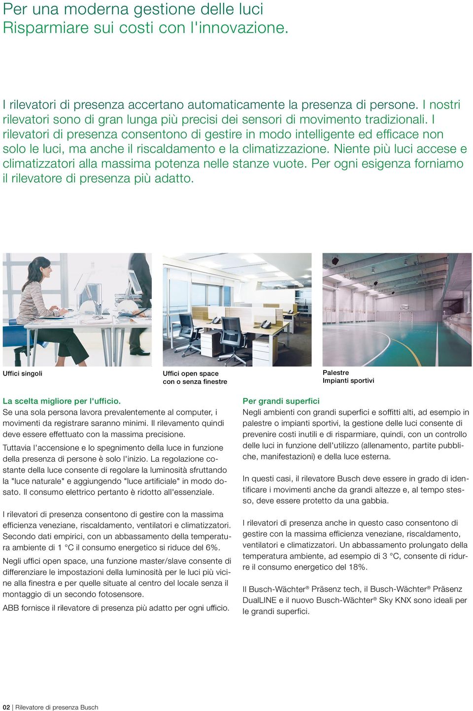 I rilevatori di presenza consentono di gestire in modo intelligente ed efficace non solo le luci, ma anche il riscaldamento e la climatizzazione.