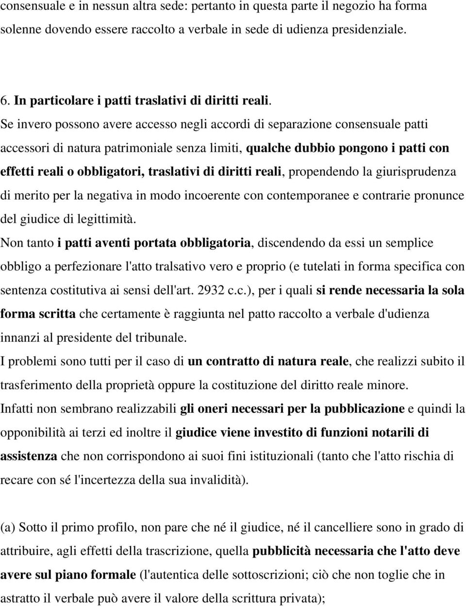 Se invero possono avere accesso negli accordi di separazione consensuale patti accessori di natura patrimoniale senza limiti, qualche dubbio pongono i patti con effetti reali o obbligatori,