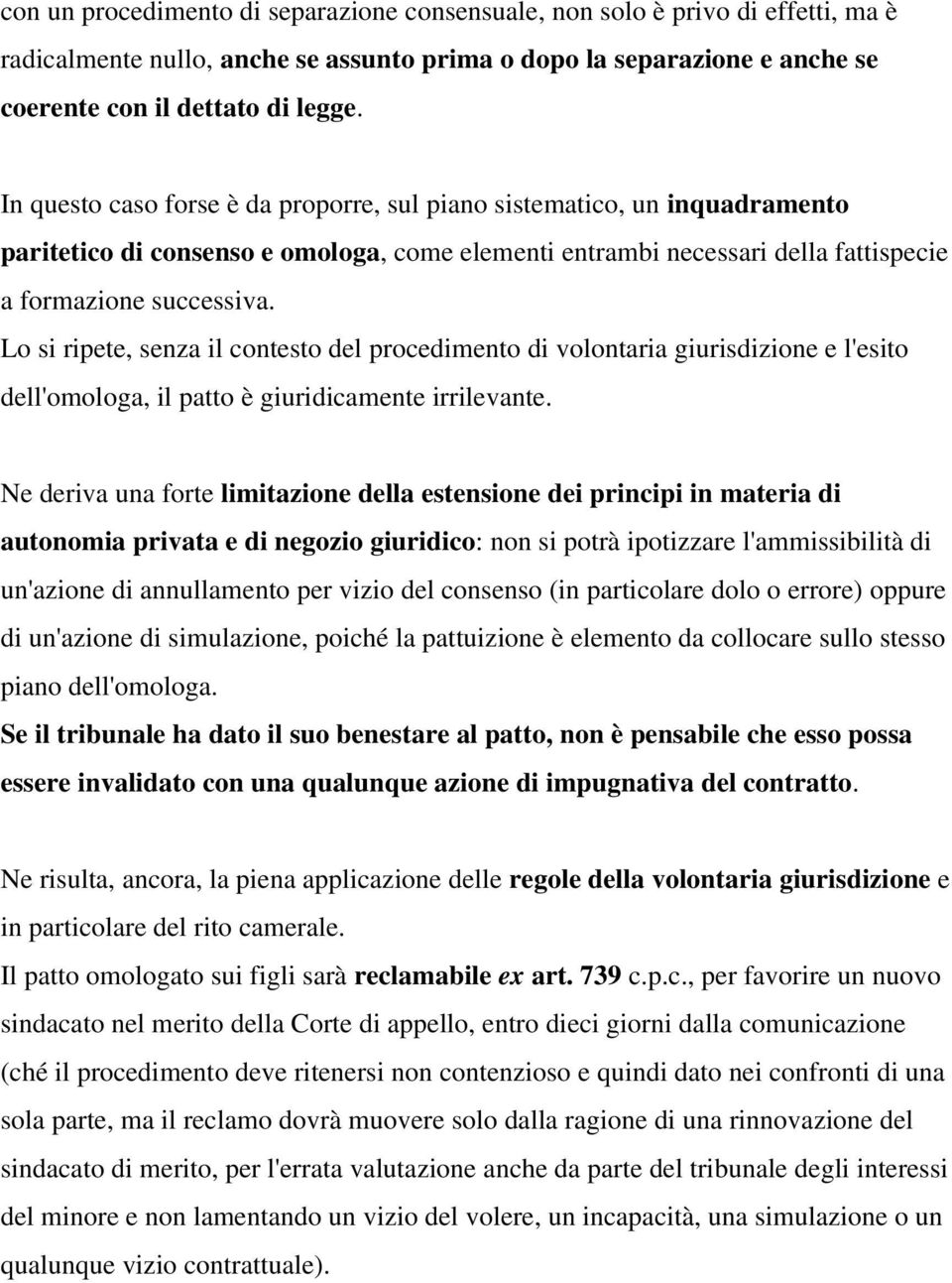 Lo si ripete, senza il contesto del procedimento di volontaria giurisdizione e l'esito dell'omologa, il patto è giuridicamente irrilevante.