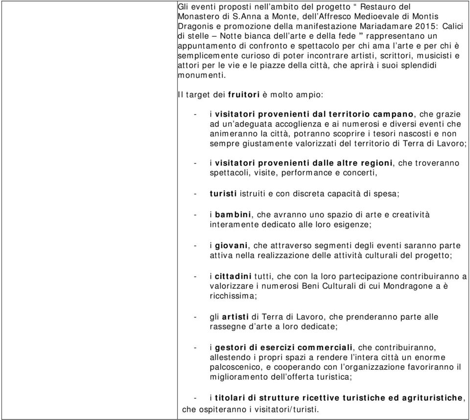 confronto e spettacolo per chi ama l arte e per chi è semplicemente curioso di poter incontrare artisti, scrittori, musicisti e attori per le vie e le piazze della città, che aprirà i suoi splendidi