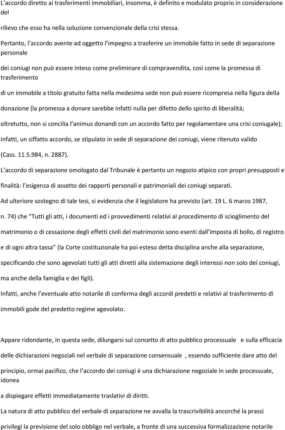 promessa di trasferimento di un immobile a titolo gratuito fatta nella medesima sede non può essere ricompresa nella figura della donazione (la promessa a donare sarebbe infatti nulla per difetto