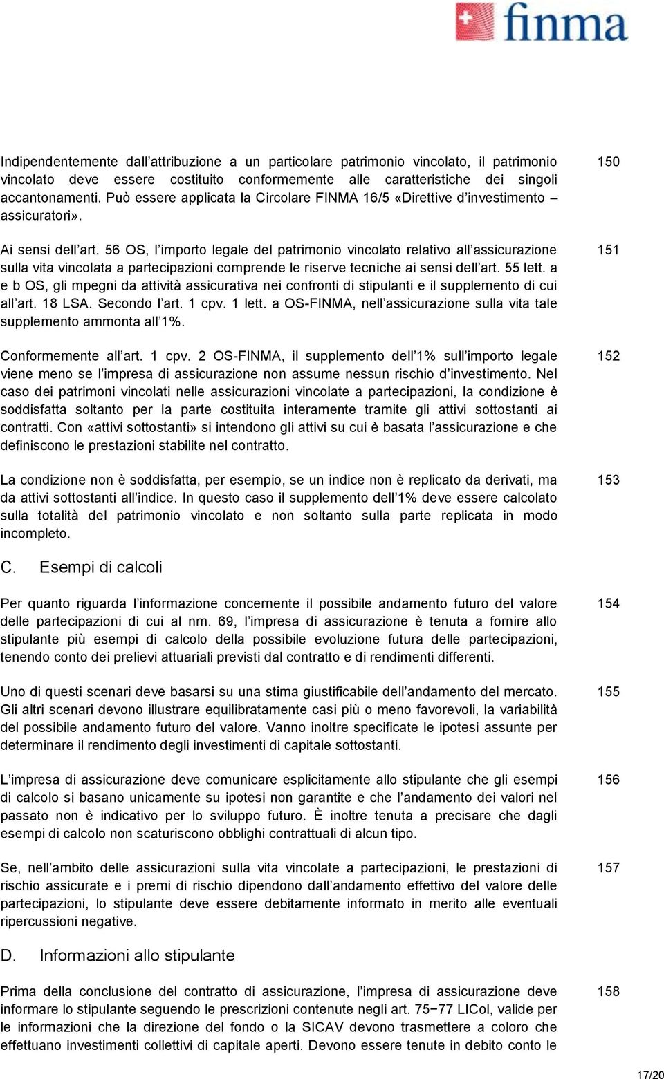 56 OS, l importo legale del patrimonio vincolato relativo all assicurazione sulla vita vincolata a partecipazioni comprende le riserve tecniche ai sensi dell art. 55 lett.