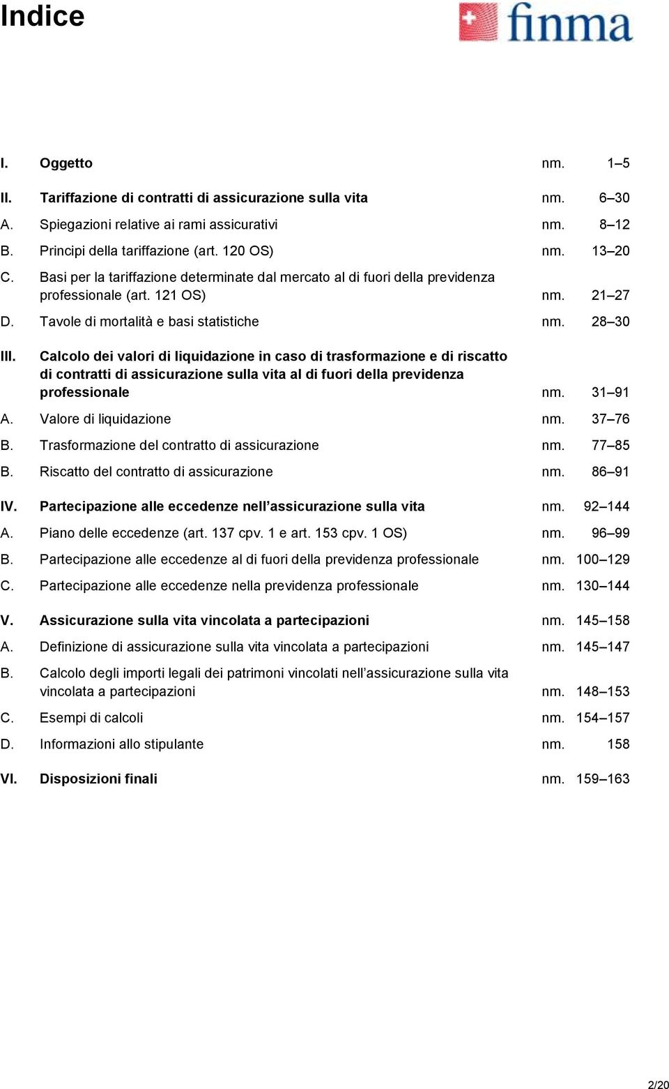 Calcolo dei valori di liquidazione in caso di trasformazione e di riscatto di contratti di assicurazione sulla vita al di fuori della previdenza professionale nm. 31 91 A. Valore di liquidazione nm.