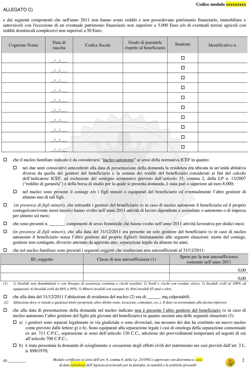 000 Euro e/o di eventuali terreni agricoli con redditi dominicali complessivi non superiori a 50 Euro: Cognome Nome Data di nascita Codice fiscale Grado di parentela rispetto al beneficiario Studente