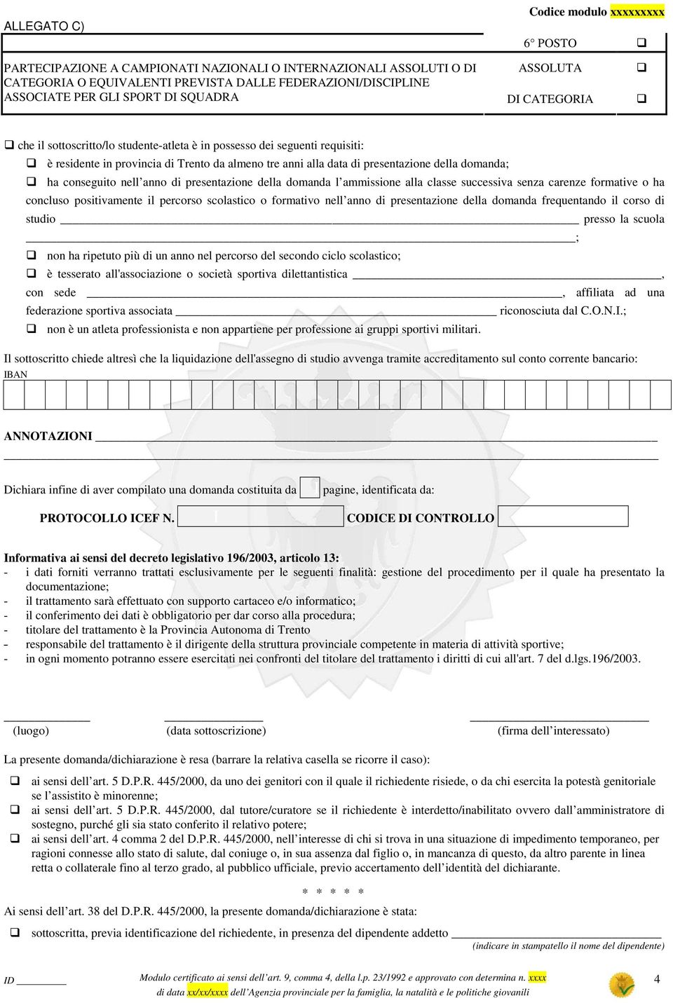 presentazione della domanda l ammissione alla classe successiva senza carenze formative o ha concluso positivamente il percorso scolastico o formativo nell anno di presentazione della domanda